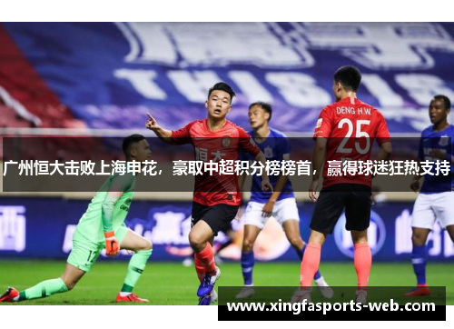 广州恒大击败上海申花，豪取中超积分榜榜首，赢得球迷狂热支持