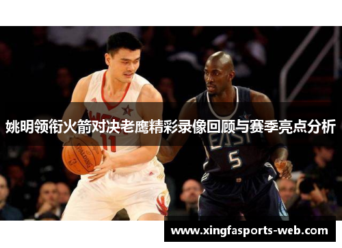 姚明领衔火箭对决老鹰精彩录像回顾与赛季亮点分析